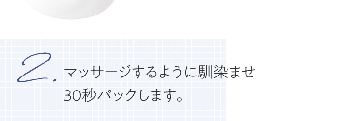 マッサージするように馴染ませ30秒パックします。