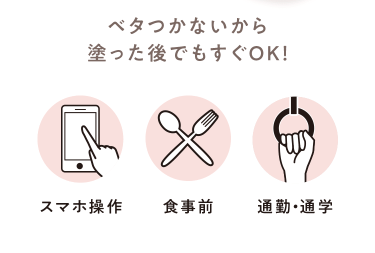 ベタつかないから塗った後でもすぐOK！