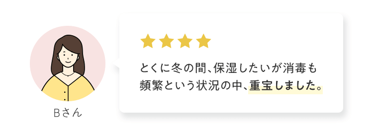 「とくに冬の間、保湿したいが消毒も頻繁という状況の中、重宝しました。」