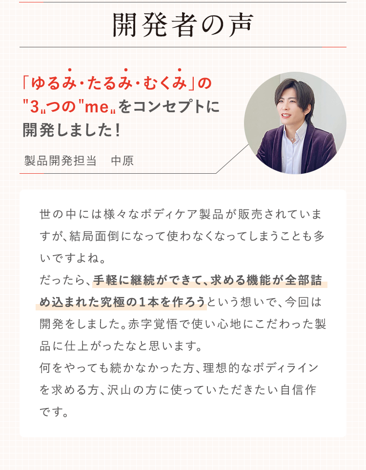 開発者の声 「ゆるみ・たるみ・むくみ」の3つのmeをコンセプトに開発しました!  製品開発担当 中原