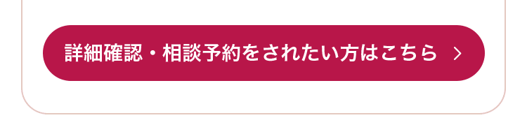 詳細確認・相談予約をされたい方はこちら