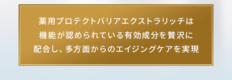 薬用プロテクトバリアエクストラリッチは機能が認められている有効成分を贅沢に配合し、多方面からのエイジングケアを実現