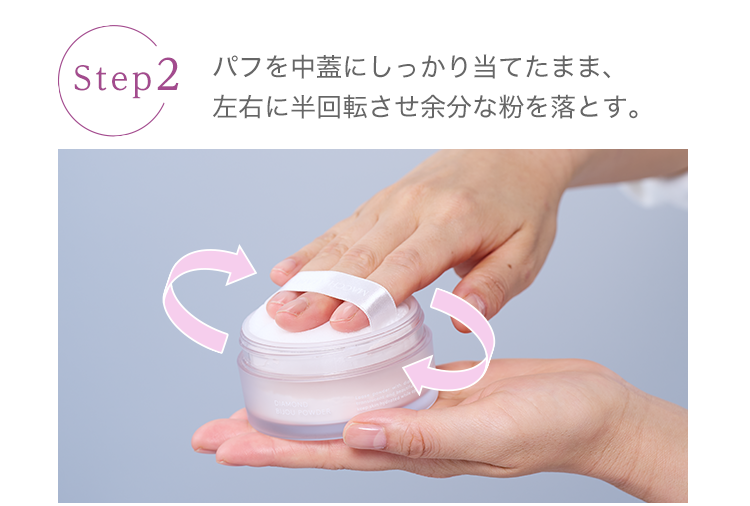 Step2 パフを中蓋にしっかり当てたまま、左右に半回転させ余分な粉を落とす。