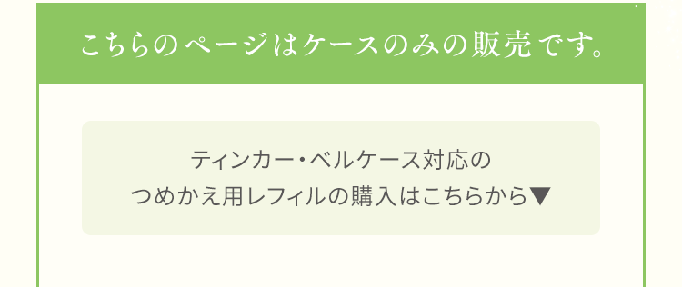 こちらのページはケースのみの販売です。ティンカー・ベルケース対応のつめかえ用レフィルの購入はこちらから