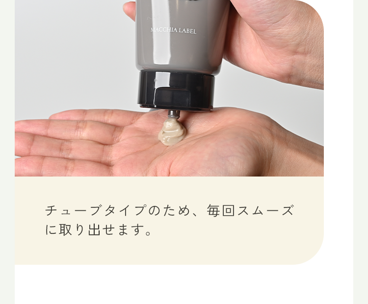 チューブタイプのため、毎回スムーズに取り出せます。