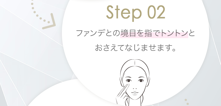 Step 02 ファンデとの境目を指でトントンとおさえてなじませます。