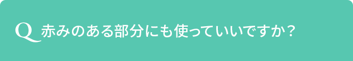 Q.赤みのある部分にも使っていいですか？