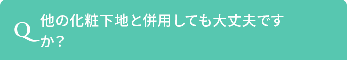 Q.他の化粧下地と併用しても大丈夫ですか？
