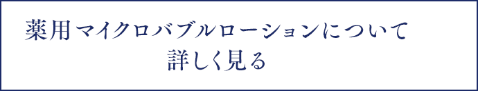 薬用マイクロバブルローションについて 詳しく見る