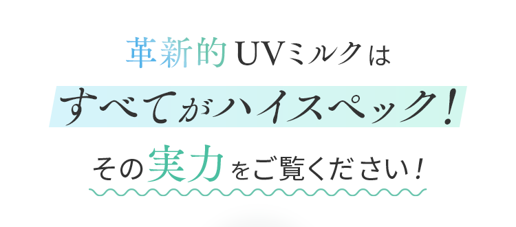革新的UVミルクはすべてがハイスペック！その実力をご覧ください！