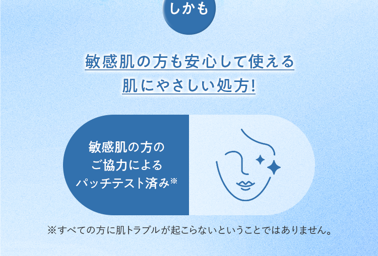 しかも 敏感肌の方も安心して使える肌にやさしい処方！｜敏感肌の方のご協力によるパッチテスト済み