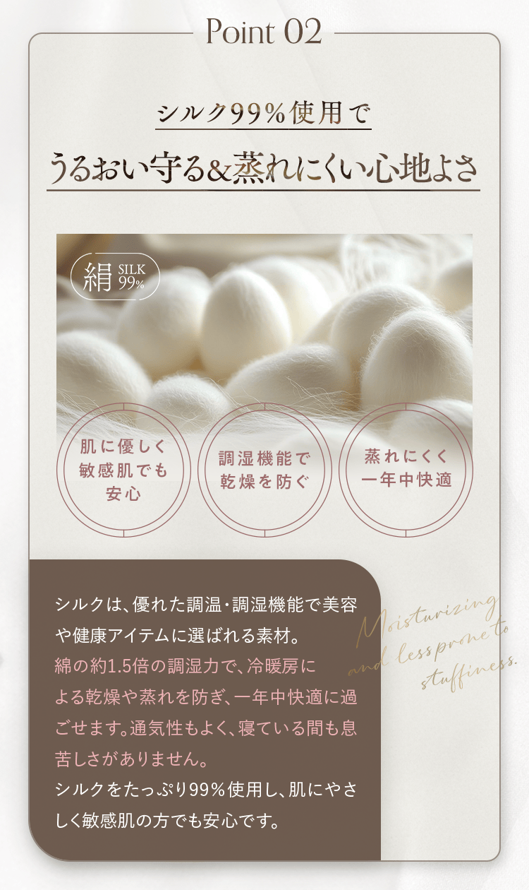Point 02 シルク99%使用でうるおい守る＆蒸れにくい心地よさ