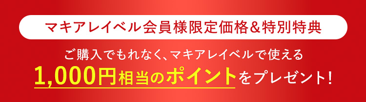 マキアレイベル会員様限定価格＆特別特典 ご購入でもれなく、マキアレイベルで使える1,000円相当のポイントをプレゼント！
