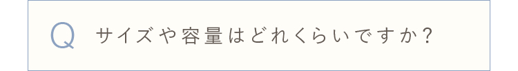 サイズや容量はどれくらいですか？