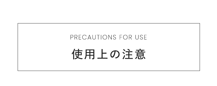 PRECAUTIONS FOR USE 使用上の注意