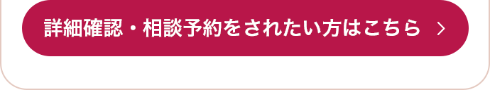 詳細確認・相談予約をされたい方はこちら