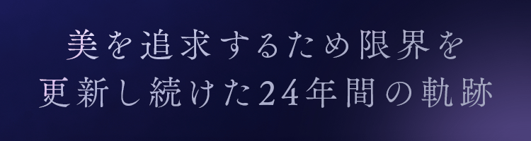 美を追求するため限界を更新し続けた24年間の軌跡