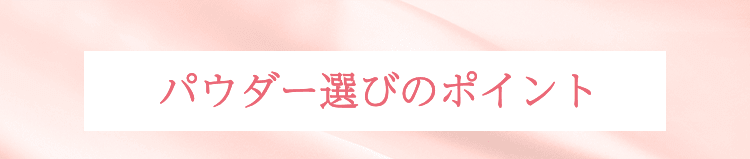 パウダー選びのポイント