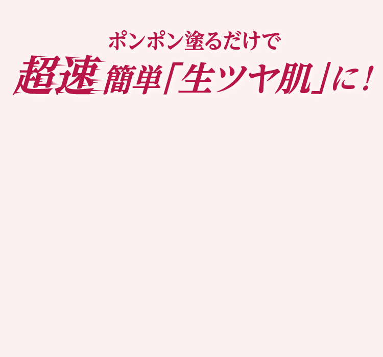 ポンポン塗るだけで超速簡単「生ツヤ肌」に！