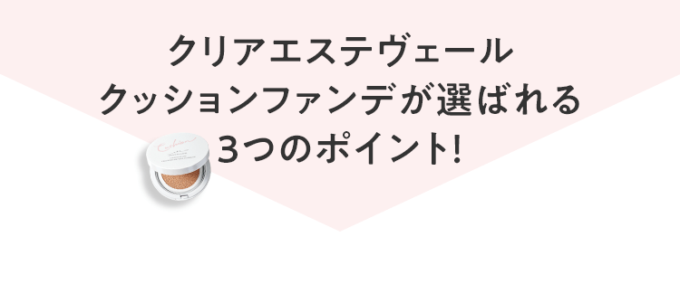 クリアエステヴェールクッションファンデが選ばれる3つのポイント!