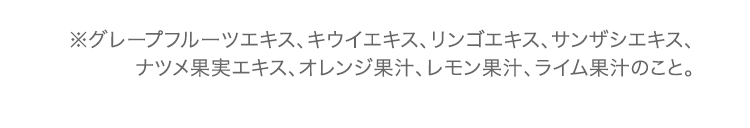 ※グレープフルーツエキス、キウイエキス、リンゴエキス、サンザシエキス、ナツメ果実エキス、オレンジ果汁、レモン果汁、ライム果汁のこと。