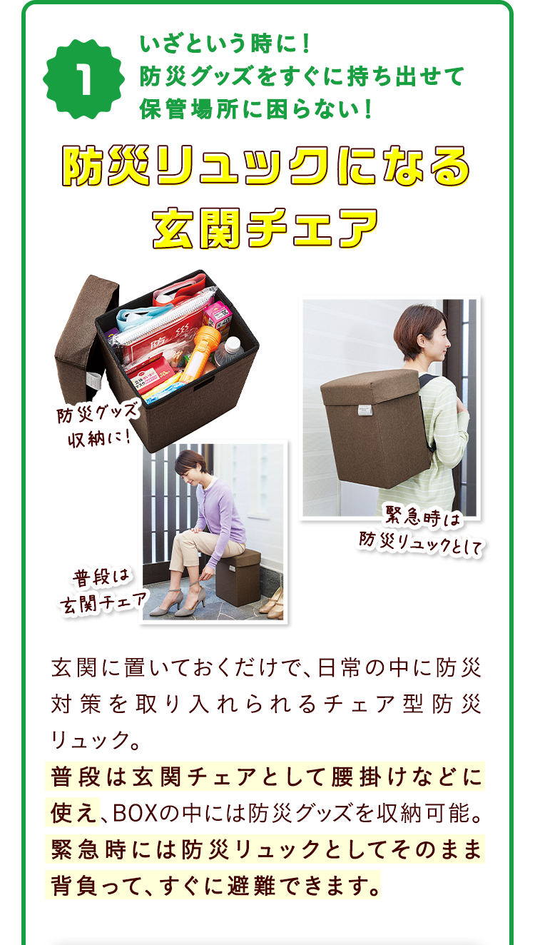 1.いざという時に！防災グッズをすぐに持ち出せて保管場所に困らない！ 防災リュックになる玄関チェア