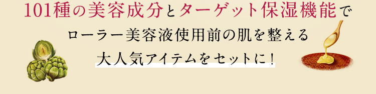 101種の美容成分とターゲット保湿機能でローラー美容液使用前の肌を整える大人気アイテムをセットに！