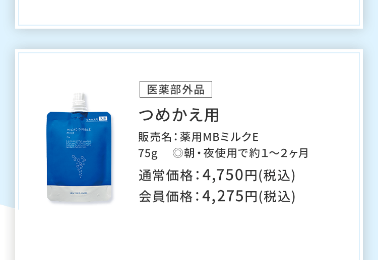 医薬部外品 つめかえ用 販売名：薬用MBミルクE 75g 　◎朝・夜使用で約１～２ヶ月 通常価格：4,750円(税込) 会員価格：4,275円(税込)