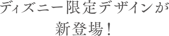 ディズニー限定デザインが新登場！