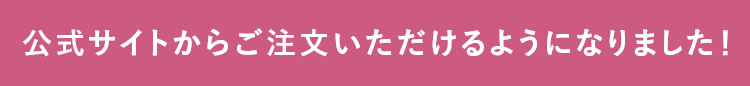 公式サイトからご注文いただけるようになりました！