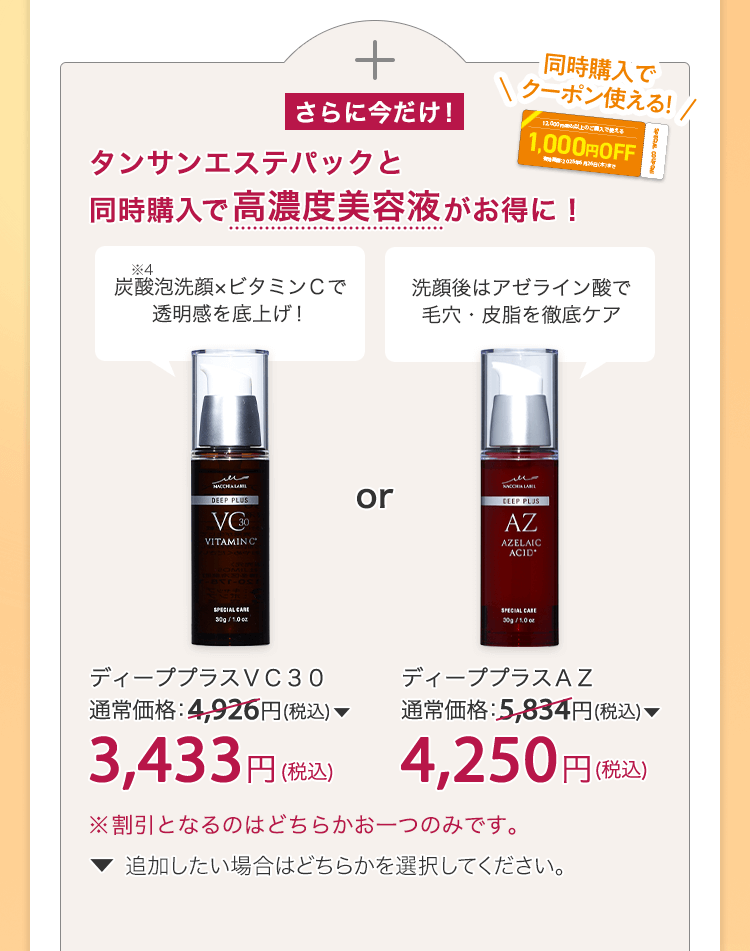 さらに今だけ！タンサンエステパックと同時購入で高濃度美容液がお得に！ディーププラスＶＣ３０ 通常価格：4,926円(税込)が3,433円(税込) ディーププラスＡＺ 通常価格：5,834円(税込)が4,250円(税込)