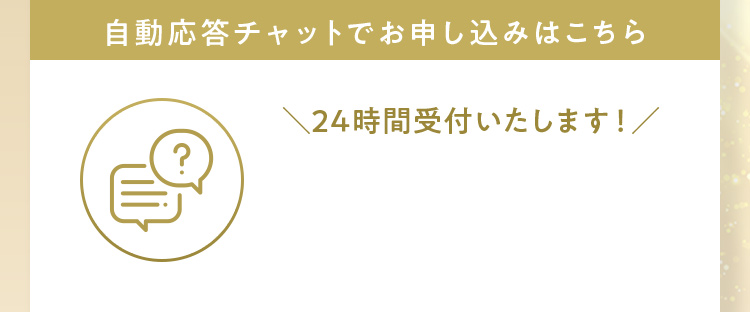 自動応答チャットでお申し込みはこちら 24時間受付いたします！