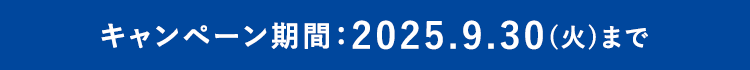 キャンペーン期間：2025.9.30(火)まで