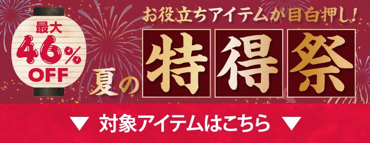 お役立ちアイテムが目白押し！夏の特得祭 対象アイテムはこちら