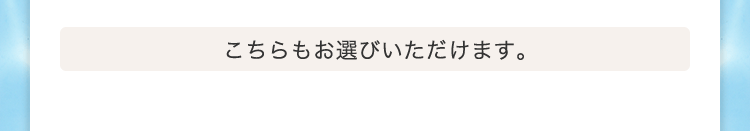 こちらもお選びいただけます。