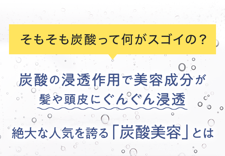 そもそも炭酸って何がスゴイの？炭酸の浸透作⽤で美容成分が髪や頭⽪にぐんぐん浸透 絶大な人気を誇る「炭酸美容」とは