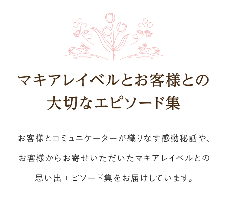 マキアレイベルとお客様との大切なエピソード集