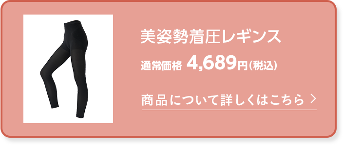 美姿勢着圧レギンス 商品について詳しくはこちら