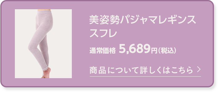 美姿勢パジャマレギンス スフレ 商品について詳しくはこちら