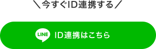 ＼今すぐID連携する／LINE ID連携はこちら